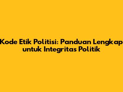 Kode Etik Politisi: Panduan Lengkap untuk Integritas Politik