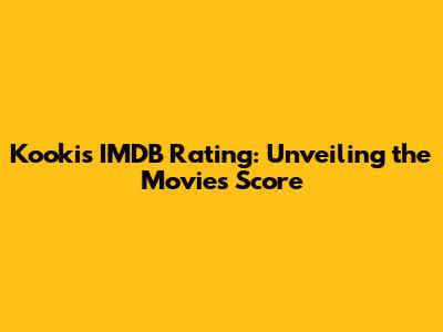 Kooki's IMDB Rating: Unveiling the Movie's Score