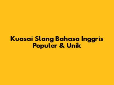 Kuasai Slang Bahasa Inggris Populer & Unik