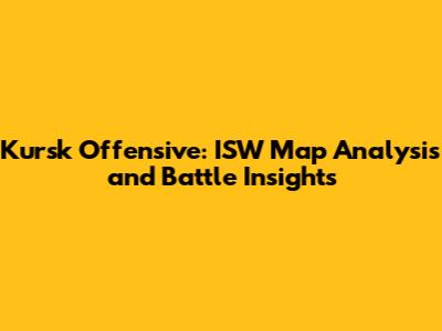 Kursk Offensive: ISW Map Analysis and Battle Insights