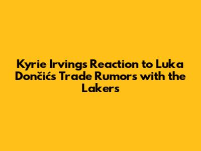 Kyrie Irving's Reaction to Luka Dončić's Trade Rumors with the Lakers