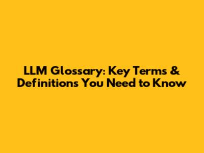 LLM Glossary: Key Terms & Definitions You Need to Know