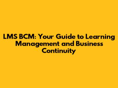 LMS BCM: Your Guide to Learning Management and Business Continuity