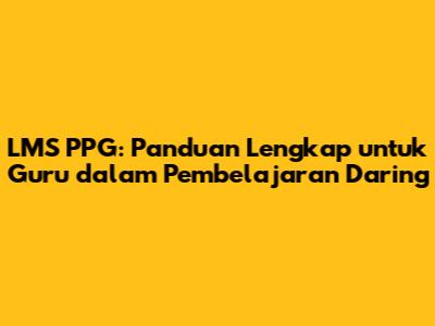 LMS PPG: Panduan Lengkap untuk Guru dalam Pembelajaran Daring