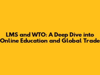 LMS and WTO: A Deep Dive into Online Education and Global Trade