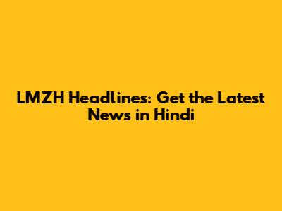 LMZH Headlines: Get the Latest News in Hindi