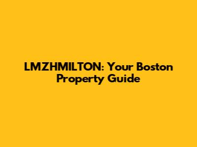 LMZHMILTON: Your Boston Property Guide