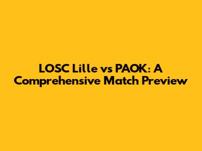 LOSC Lille vs PAOK: A Comprehensive Match Preview