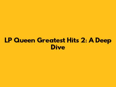 LP Queen Greatest Hits 2: A Deep Dive
