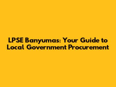 LPSE Banyumas: Your Guide to Local Government Procurement