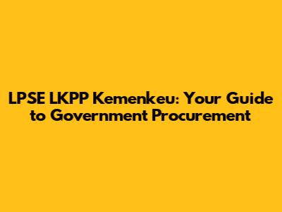 LPSE LKPP Kemenkeu: Your Guide to Government Procurement
