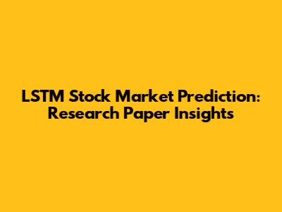 LSTM Stock Market Prediction: Research Paper Insights