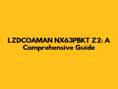 LZDCOAMAN NX63PBKT Z2: A Comprehensive Guide