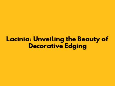 Lacinia: Unveiling the Beauty of Decorative Edging