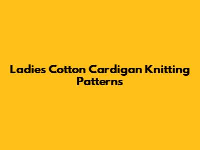 Ladies Cotton Cardigan Knitting Patterns
