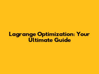 Lagrange Optimization: Your Ultimate Guide