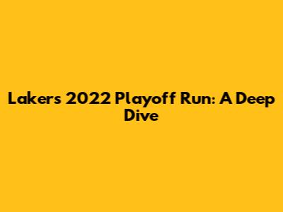 Lakers' 2022 Playoff Run: A Deep Dive