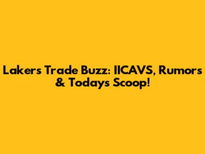 Lakers Trade Buzz: IICAVS, Rumors & Today's Scoop!
