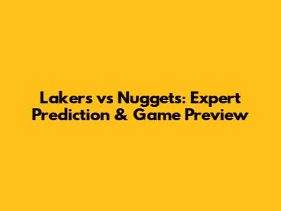 Lakers vs Nuggets: Expert Prediction & Game Preview