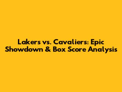 Lakers vs. Cavaliers: Epic Showdown & Box Score Analysis