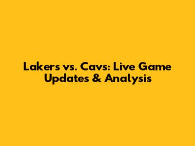 Lakers vs. Cavs: Live Game Updates & Analysis