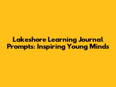 Lakeshore Learning Journal Prompts: Inspiring Young Minds