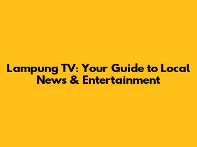 Lampung TV: Your Guide to Local News & Entertainment