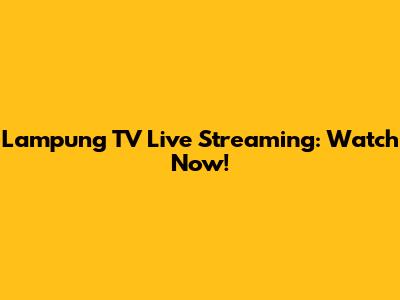 Lampung TV Live Streaming: Watch Now!