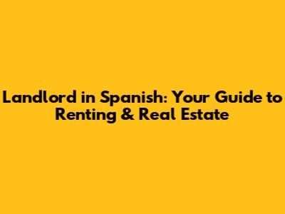 Landlord in Spanish: Your Guide to Renting & Real Estate