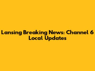 Lansing Breaking News: Channel 6 Local Updates