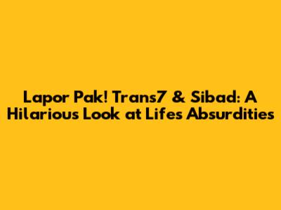 Lapor Pak! Trans7 & Sibad: A Hilarious Look at Life's Absurdities