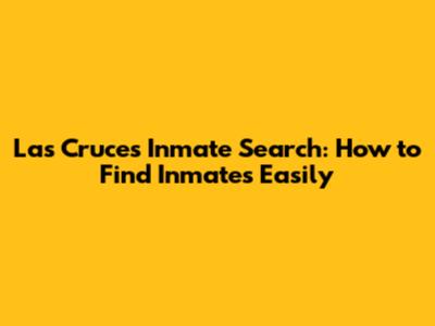 Las Cruces Inmate Search: How to Find Inmates Easily