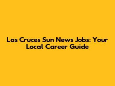 Las Cruces Sun News Jobs: Your Local Career Guide