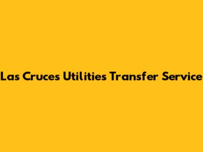 Las Cruces Utilities Transfer Service