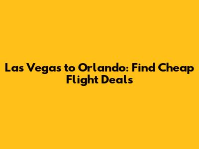 Las Vegas to Orlando: Find Cheap Flight Deals