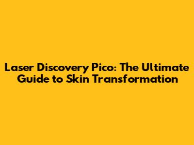 Laser Discovery Pico: The Ultimate Guide to Skin Transformation