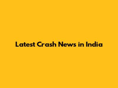 Latest Crash News in India