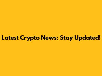 Latest Crypto News: Stay Updated!