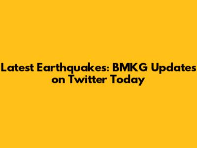 Latest Earthquakes: BMKG Updates on Twitter Today