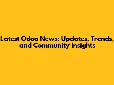 Latest Odoo News: Updates, Trends, and Community Insights