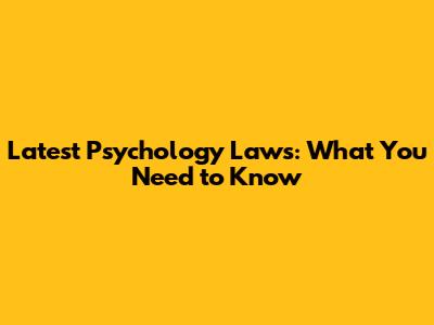 Latest Psychology Laws: What You Need to Know