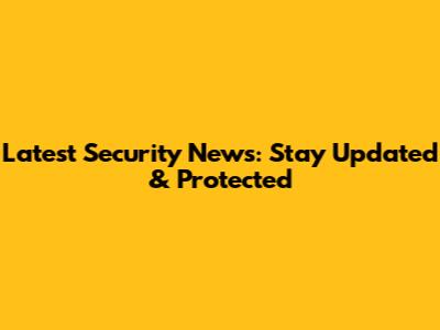 Latest Security News: Stay Updated & Protected