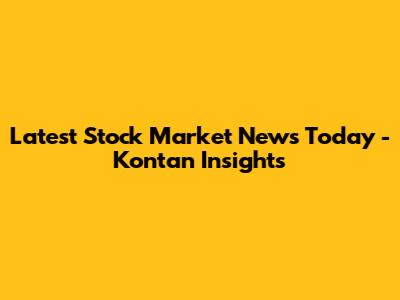Latest Stock Market News Today - Kontan Insights