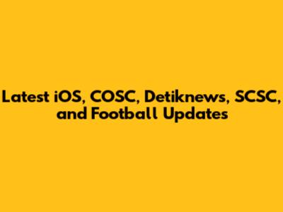 Latest iOS, COSC, Detiknews, SCSC, and Football Updates