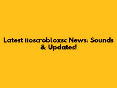 Latest iioscrobloxsc News: Sounds & Updates!