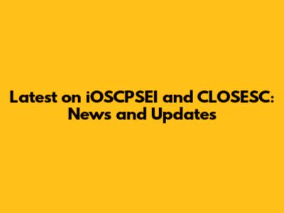 Latest on iOSCPSEI and CLOSESC: News and Updates