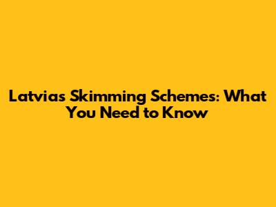 Latvia's Skimming Schemes: What You Need to Know