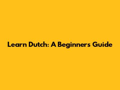 Learn Dutch: A Beginner's Guide