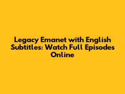 Legacy Emanet with English Subtitles: Watch Full Episodes Online