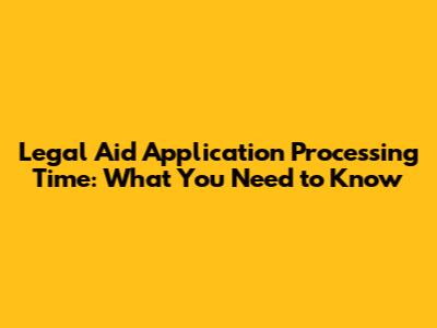 Legal Aid Application Processing Time: What You Need to Know